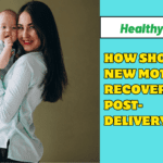 How Should New Mothers Recover Post-Delivery?