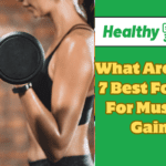 What Are The 7 Best Foods For Muscle Gain