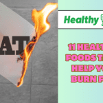 11 HEALTHY FOODS THAT HELP YOU BURN FAT