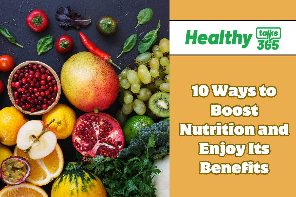 10 Ways to Boost Nutrition and Enjoy Its Benefits